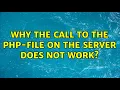 Why the call to the php-file on the server does not work