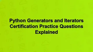 Python Generators and Iterators Certification Practice Questions Explained