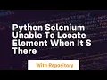 Python Selenium unable to locate element when it s there
