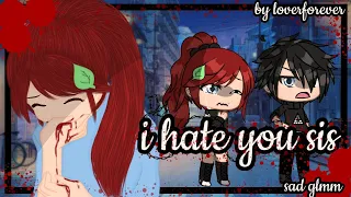 i hate u sis sad glmm kinda different by loverforever