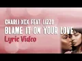 Charli XCX feat. Lizzo - Blame It On Your Love (Lyrics)