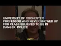 University of Rochester professor who never showed up for class believed to be in danger Police