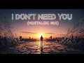 Lagu I Don't Need You (Nostalgic Mix)