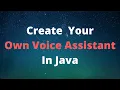 Create Your Own Voice Assistant In Java Just Like Google Assistant Siri OR Amazon Alexa