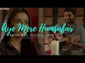 Download Lagu Aye Mere Humsafar (Lyrics)- Mithoon, Tulsi Kumar | Movie- All Is Well