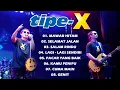 TIPE-X - KUMPULAN LAGU-LAGU PILIHAN TERBAIK \u0026 TERPOPULER | MAWAR HITAM , SELAMAT JALAN...