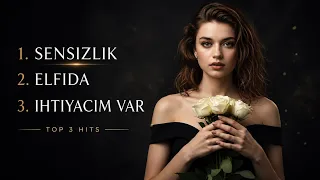 İhtiyacım Var Sesine Gülüşüne, Elfida, Sensizlik🎵- Top 3 Hit