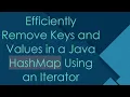 Efficiently Remove Keys and Values in a Java HashMap Using an Iterator