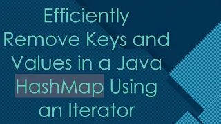 Efficiently Remove Keys and Values in a Java HashMap Using an Iterator
