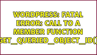 Wordpress Fatal error Call to a member function get - queried
