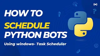 How to Schedule Python Bots using Windows Task Scheduler App
