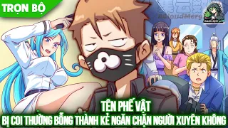 Trọn bộ | Phế Vật Bị Cả Họ Coi Thường Bỗng Trở Thành Kẻ Ngăn Chặn Người Xuyên Không