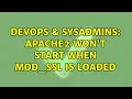 DevOps SysAdmins Apache2 won t start when mod - ssl is loaded 4 Solutions