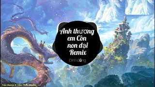 Download ANH THƯƠNG EM CÒN NON DẠI ( Remix ) - ĐÌNH DŨNG | Tiêu Remix ft Trần Thức Media. MP3