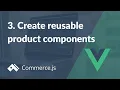 Create reusable product components Create a Nuxt js store with Commerce js