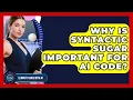 Why Is Syntactic Sugar Important For AI Code - Learning To Code With AI