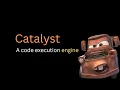 Catalyst - A code execution engine under 8 min