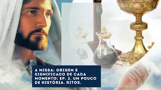 A Missa: Um pouco de história. Ritos. Ep. 2. Série Missa: origem e significado de cada momento.