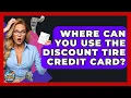 Where Can You Use The Discount Tire Credit Card - Crazy About Credit Cards