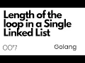 Lecture 007 Length of the loop in a Single Linked List in Go Golang DSA Interview Preperation