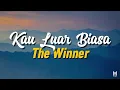 Lagu Lirik Lagu KAU LUAR BIASA - The Winner