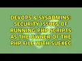 DevOps SysAdmins Security issues of running PHP scripts as the owner of the PHP file with suexec