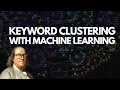 How to Use Machine Learning to Semantically Cluster Keywords For a Local SEO Client