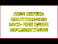 Code Review Multithreaded lock-free queue implementation 2 Solutions