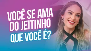 Você se ama do jeitinho que você é?