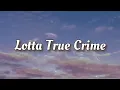 Lotta True Crime - Penelope Scott // Lyrics