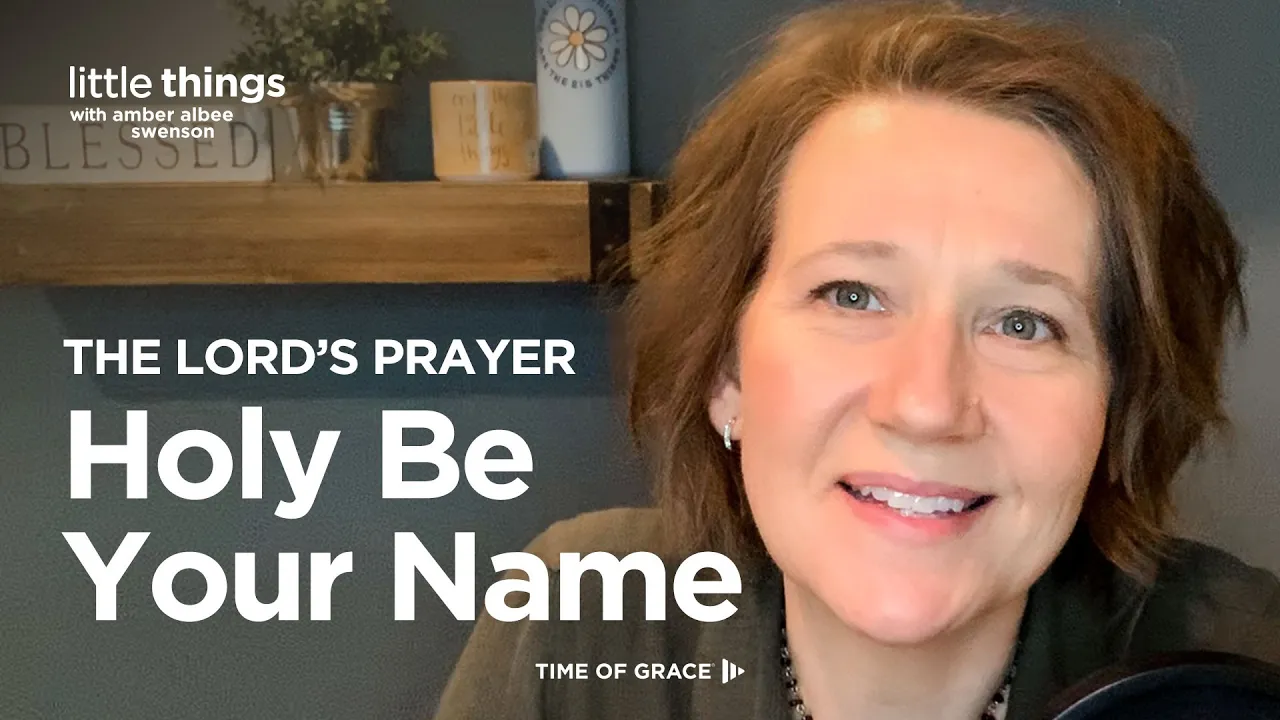 The Lord's Prayer: Holy Be Your Name // Little Things With Amber Albee Swenson