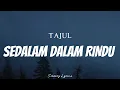 TAJUL - Sedalam Dalam Rindu ( Lyrics )