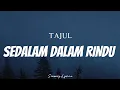 Download Lagu TAJUL - Sedalam Dalam Rindu ( Lyrics )
