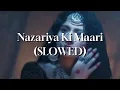 Nazariya Ki Maari - Heeramandi (SLOWED)