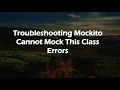 Troubleshooting Mockito Cannot Mock This Class Errors