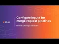 Configure inputs for merge request pipelines