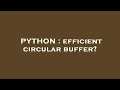 PYTHON efficient circular buffer