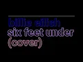 billie eilish - six feet under ||cover|| (duet with a friend of mine)