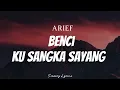 ARIEF - Benci Ku Sangka Sayang ( Lyrics )