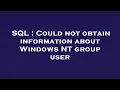 SQL Could not obtain information about Windows NT group user