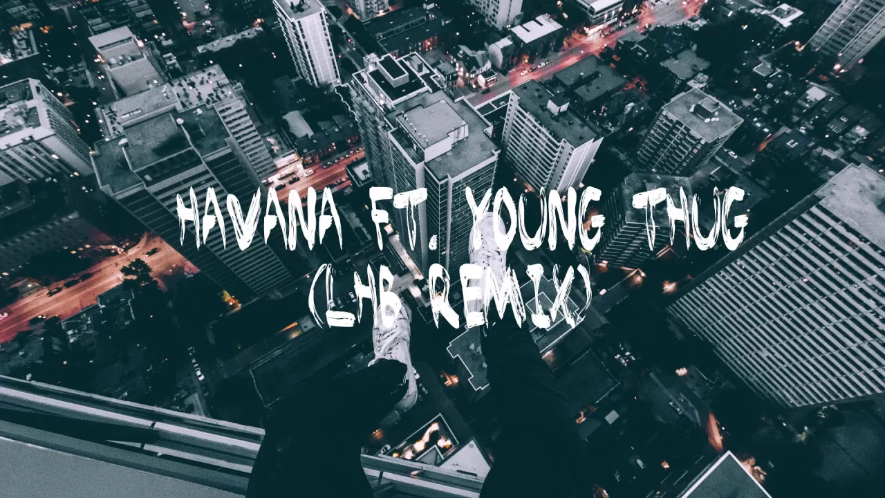 Camila Cabello - Havana ft. Young Thug (LHB Remix) Camila Cabello - Havana ft. Young Thug (LHB Remix)