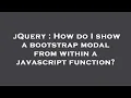 jQuery How do I show a bootstrap modal from within a javascript function