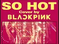 (Acapella) BLACKPINK ~ So Hot (decs for lyrics)