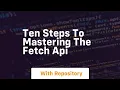 ten steps to mastering the fetch api