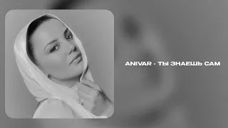 ANIVAR - Ты знаешь сам
