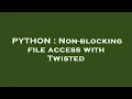 PYTHON Non-blocking file access with Twisted