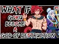 What If Goku Become A God Of Destruction PART 1