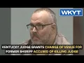 Kentucky judge grants change of venue for former sheriff accused of killing judge