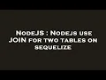 NodeJS Nodejs use JOIN for two tables on sequelize