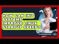 How Can Init Systems Improve Linux Startup Speed - All About Operating Systems